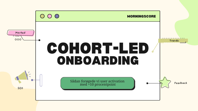 Cohort-led onboarding: Sådan forøgede vi user activation med +10 procentpoint